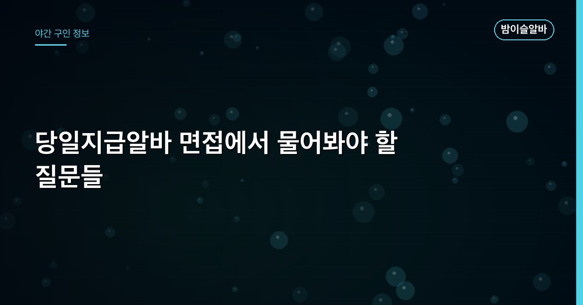 당일지급알바 면접에서 물어봐야 할 질문들