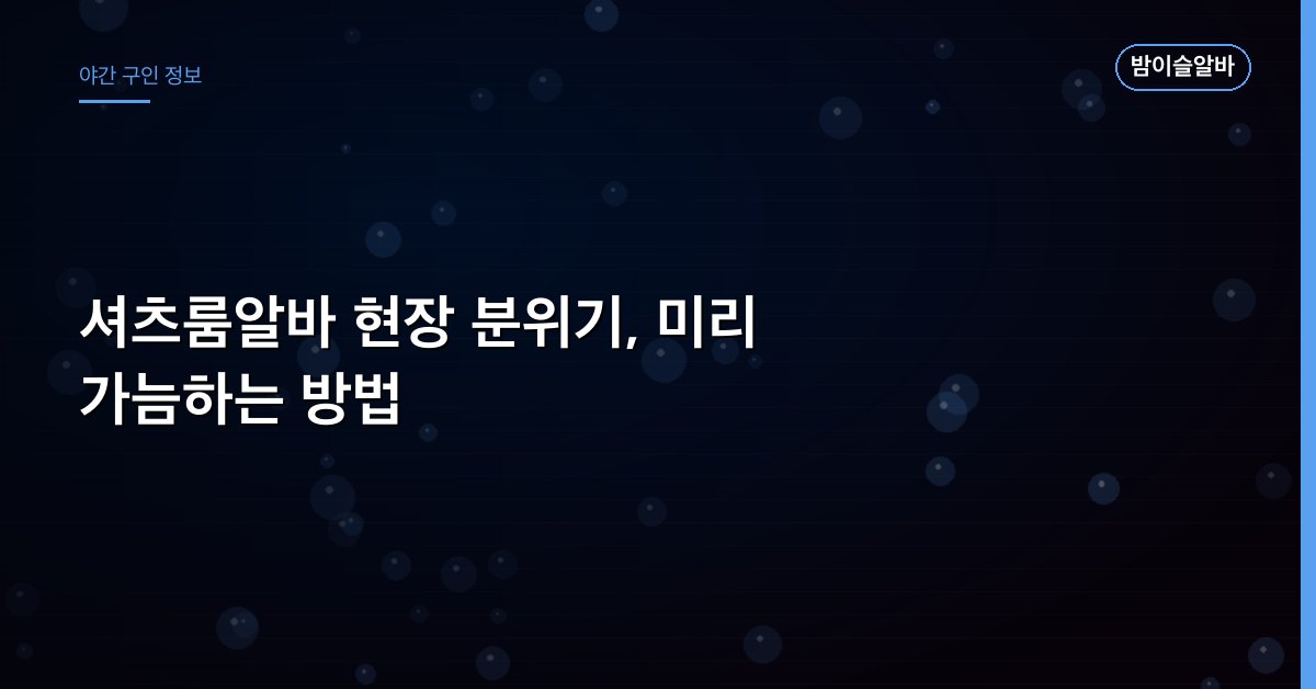 셔츠룸알바 현장 분위기, 미리 가늠하는 방법