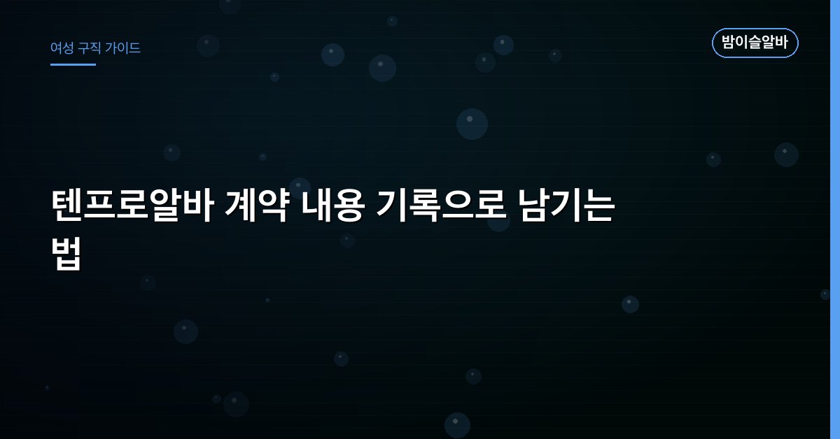 텐프로알바 계약 내용 기록으로 남기는 법