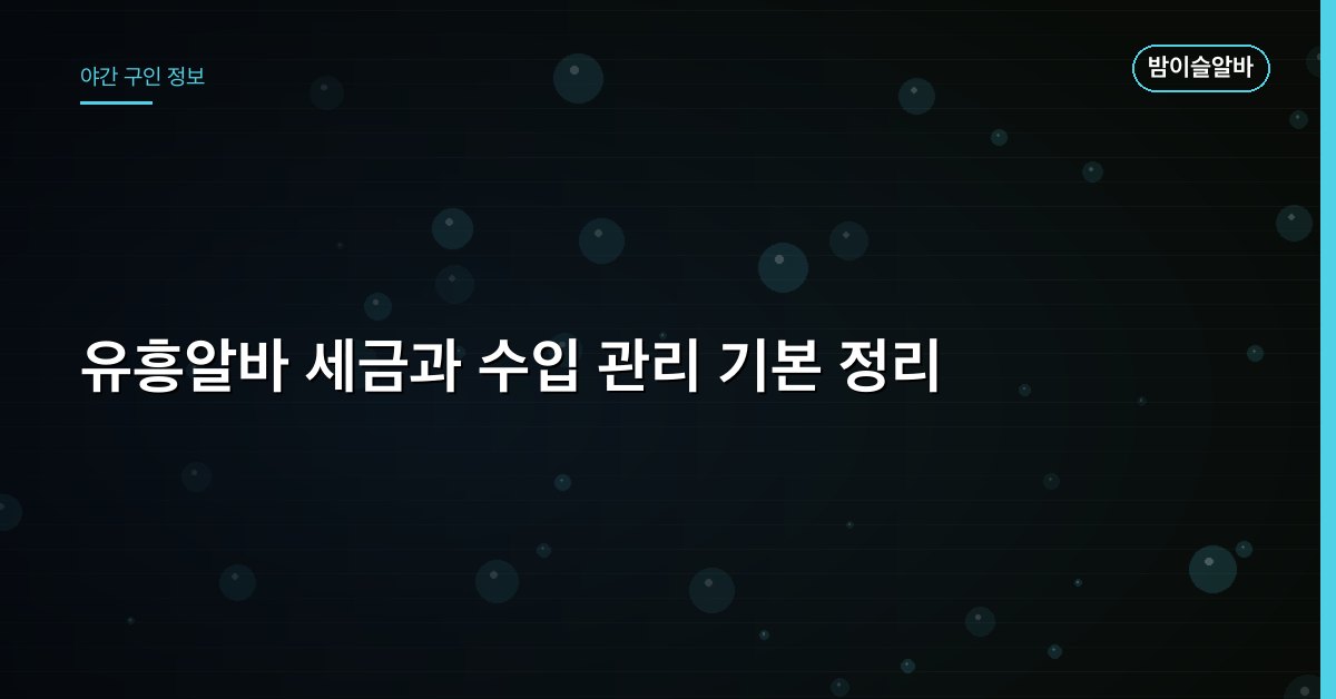 유흥알바 세금과 수입 관리 기본 정리
