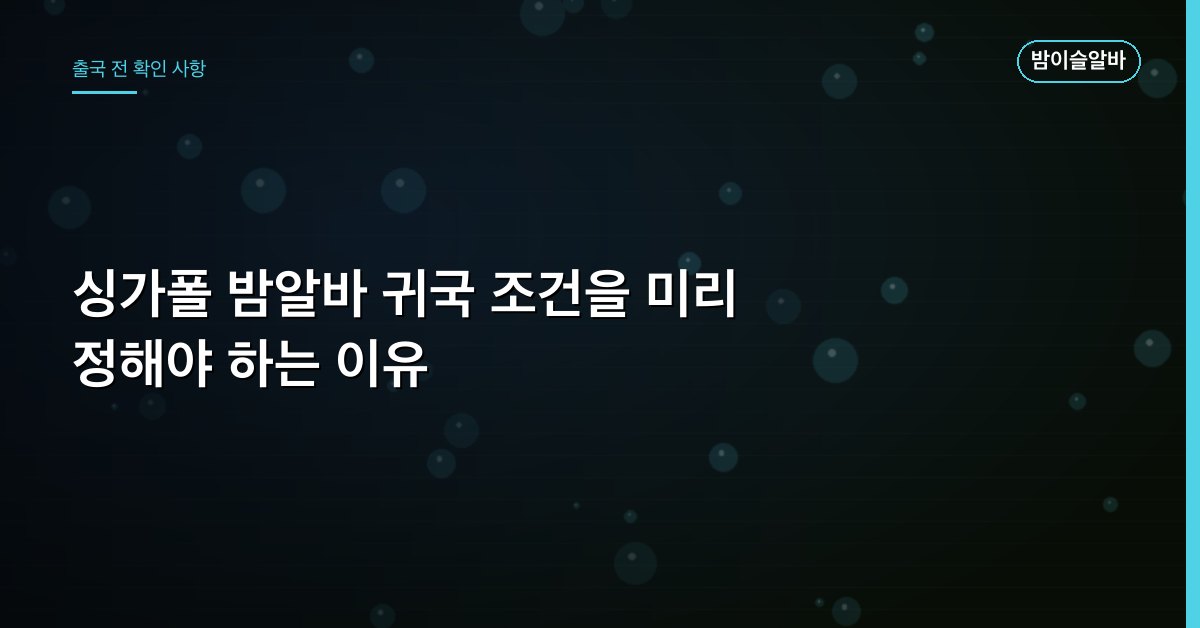 싱가폴 밤알바 귀국 조건을 미리 정해야 하는 이유