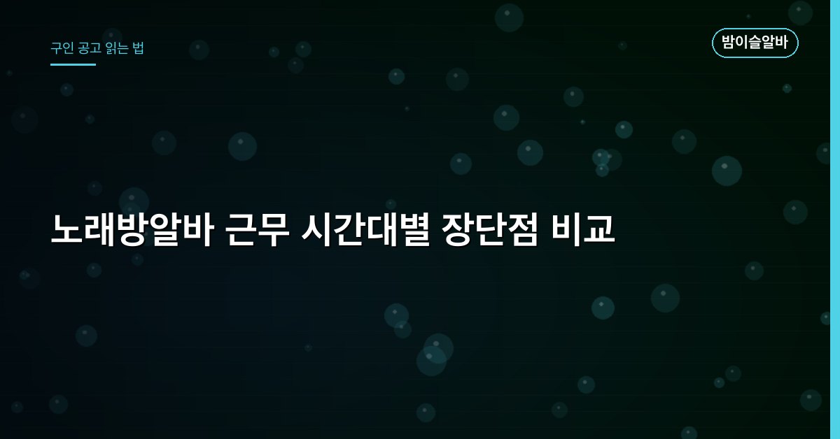 노래방알바 근무 시간대별 장단점 비교