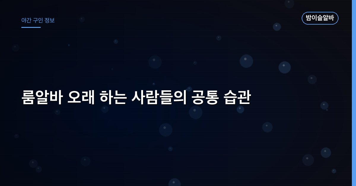 룸알바 오래 하는 사람들의 공통 습관