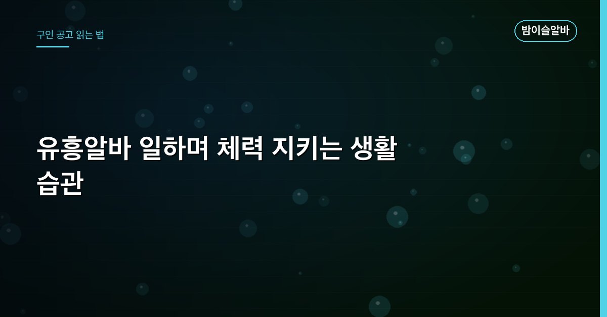 유흥알바 일하며 체력 지키는 생활 습관