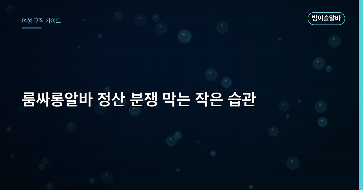 룸싸롱알바 정산 분쟁 막는 작은 습관