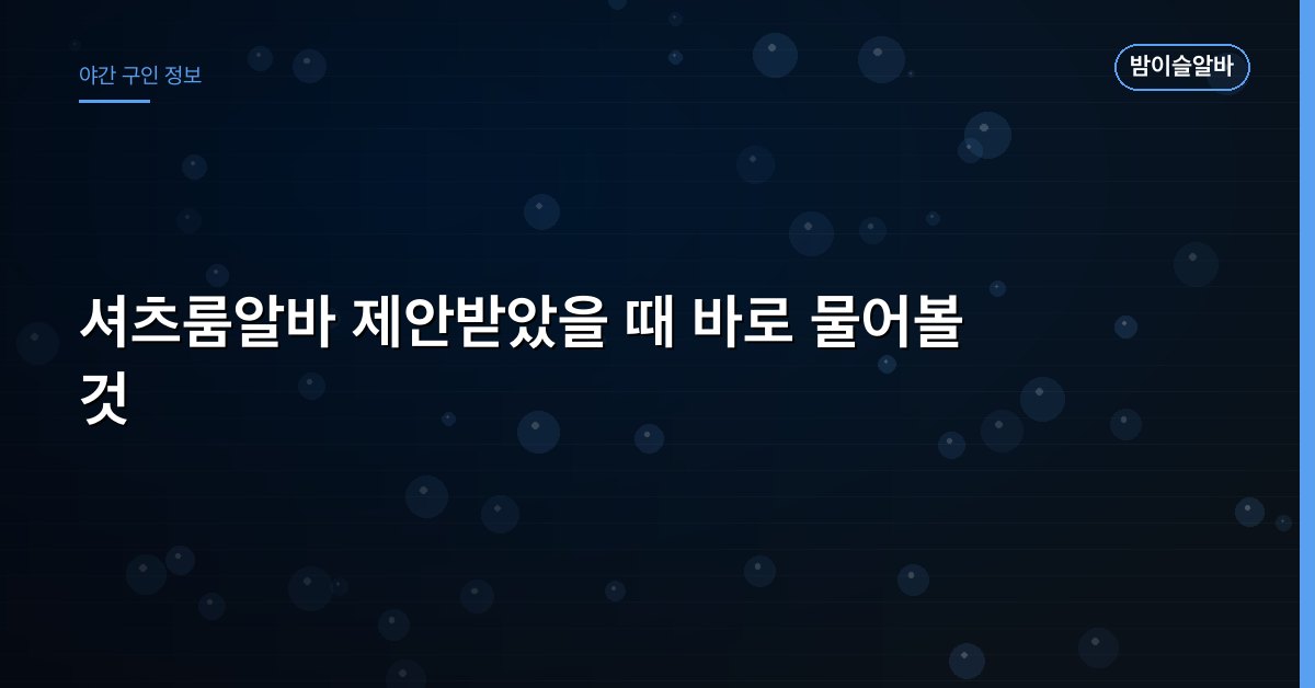 셔츠룸알바 제안받았을 때 바로 물어볼 것