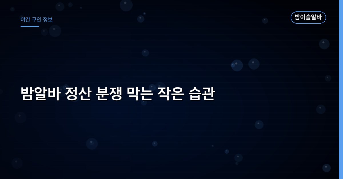 밤알바 정산 분쟁 막는 작은 습관