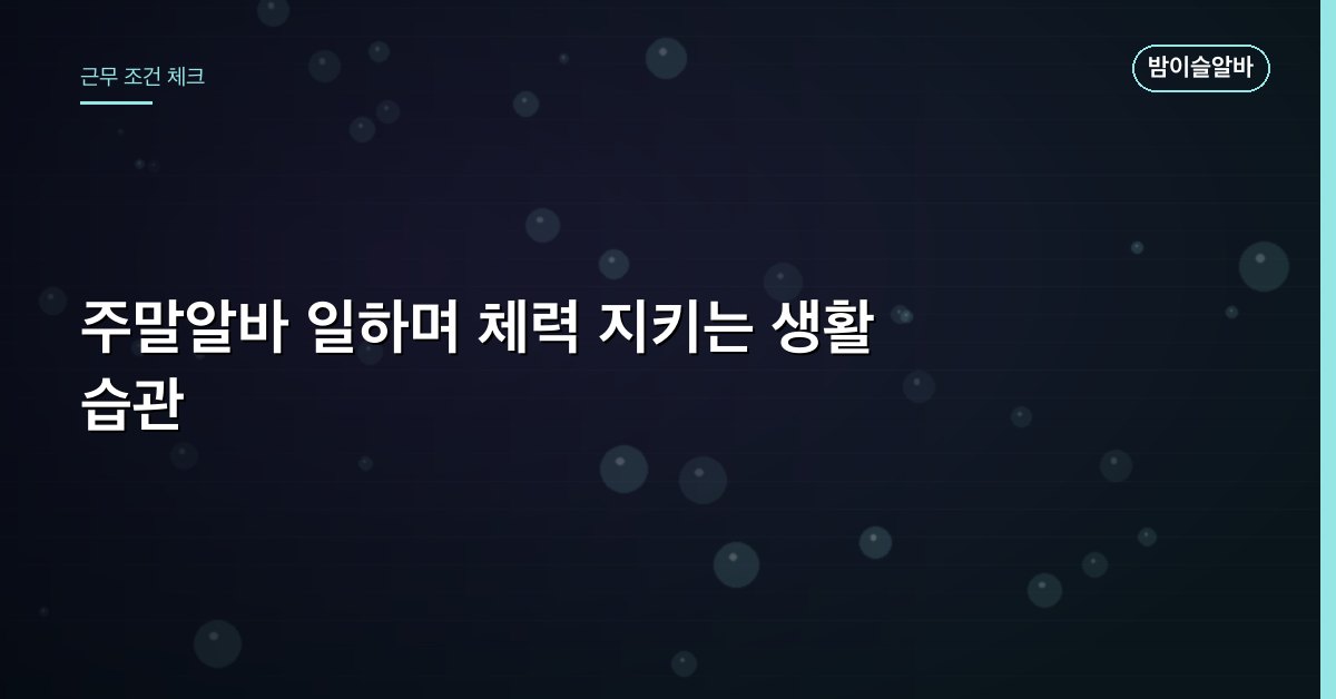 주말알바 일하며 체력 지키는 생활 습관