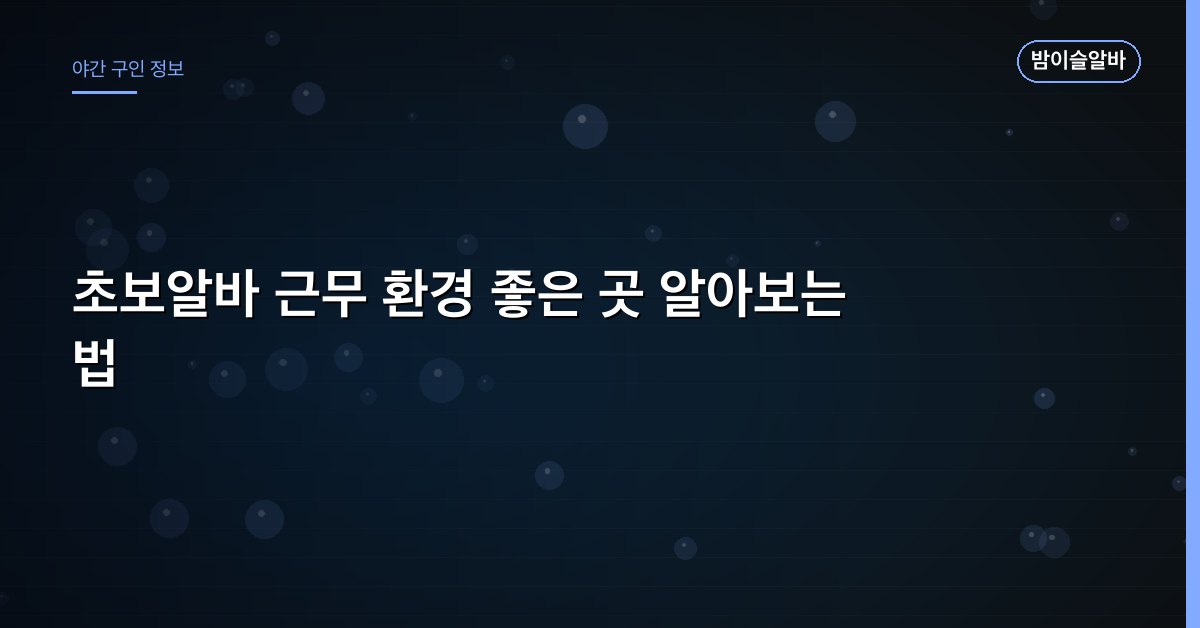초보알바 근무 환경 좋은 곳 알아보는 법