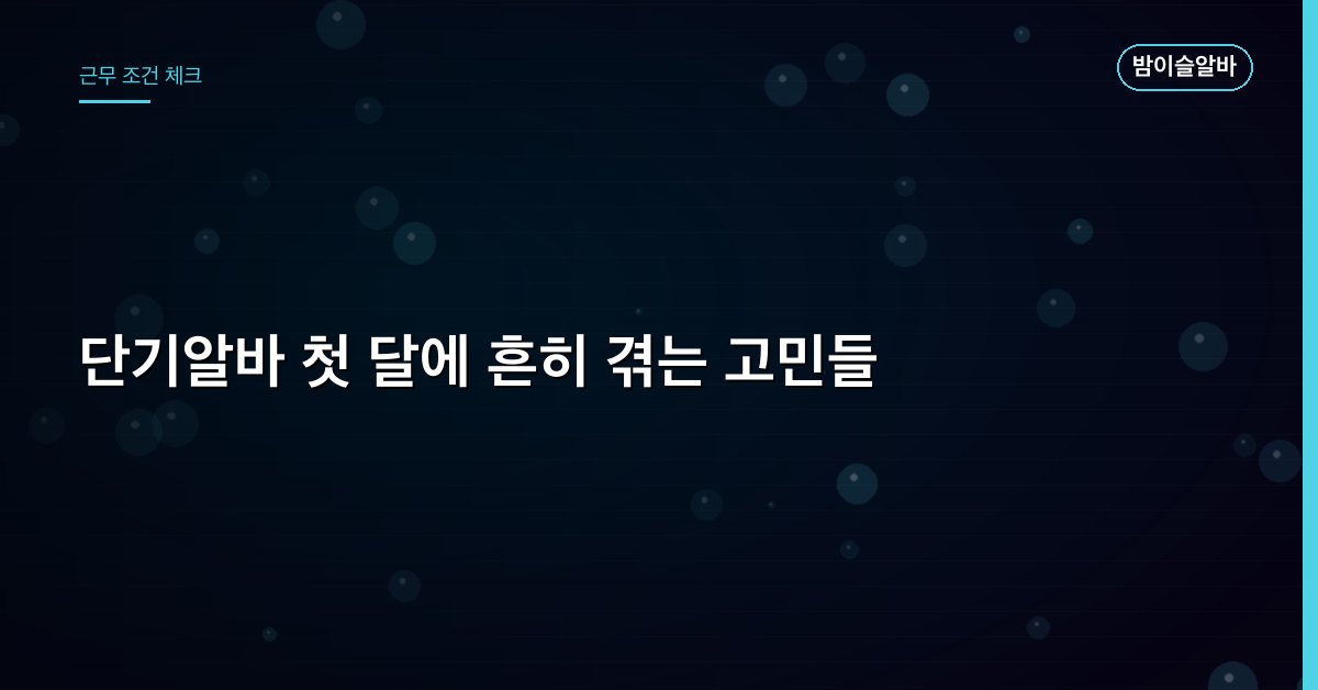 단기알바 첫 달에 흔히 겪는 고민들