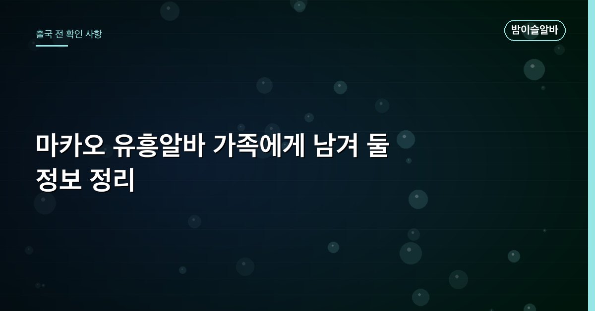 마카오 유흥알바 가족에게 남겨 둘 정보 정리